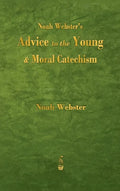 Noah Webster's Advice to the Young and Moral Catechism - Hardcover