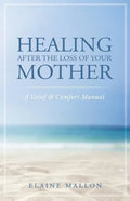 Healing After the Loss of Your Mother: A Grief & Comfort Manual - Paperback