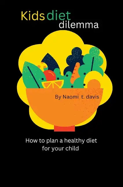 Kids diet dilemma: How to plan a healthy diet for your child - Paperback