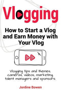 Vlogging. How to start a vlog and earn money with your vlog. Vlogging tips and themes, cameras, videos, marketing, talent managers and sponsors. - Paperback