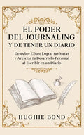 El Poder del Journaling y de Tener un Diario: Descubre Cómo Lograr tus Metas y Acelerar tu Desarrollo Personal al Escribir en un Diario - Paperback