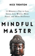 Mindful Master: 10 Minutes a Day to Less Stress, Less Worry, More Peace, and More Resilience - Paperback
