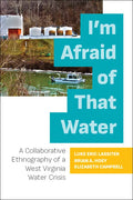I'm Afraid of That Water: A Collaborative Ethnography of a West Virginia Water Crisis - Paperback