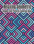 Relaxing Geometric Shapes And Patterns Coloring Book: Geometric pattern coloring books For Relaxation and Stress Relief with 50+ Geometric patterns - Paperback