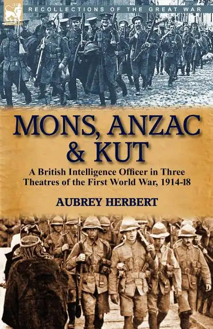 Mons, Anzac & Kut: a British Intelligence Officer in Three Theatres of the First World War, 1914-18 - Paperback