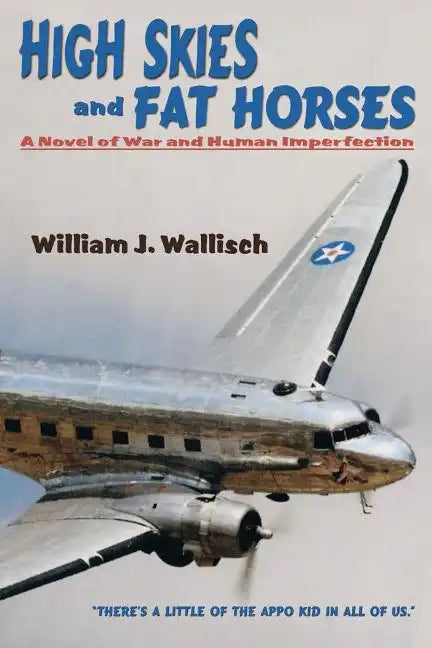 High Skies and Fat Horses: A Novel of War and Human Imperfection - Paperback