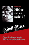 Adolf Hitler no se suicidó: Crónica de su fuga con la ayuda del Servicio de Inteligencia Británico - Paperback