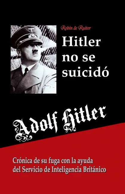 Adolf Hitler no se suicidó: Crónica de su fuga con la ayuda del Servicio de Inteligencia Británico - Paperback