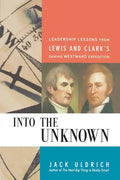 Into the Unknown: Leadership Lessons from Lewis and Clark's Daring Westward Expedition - Paperback