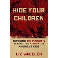 Hide Your Children: Exposing the Marxists Behind the Attack on America's Kids - Hardcover