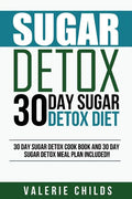 Sugar Detox: 30 Day Sugar Detox Diet - Bonus! 30 Day Sugar Detox Cook Book and 30 Day Sugar Detox Meal Plan Included! - Paperback
