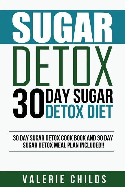 Sugar Detox: 30 Day Sugar Detox Diet - Bonus! 30 Day Sugar Detox Cook Book and 30 Day Sugar Detox Meal Plan Included! - Paperback