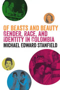 Of Beasts and Beauty: Gender, Race, and Identity in Colombia - Paperback