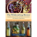 The Wildcrafting Brewer: Creating Unique Drinks and Boozy Concoctions from Nature's Ingredients - Paperback