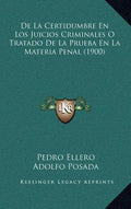 de La Certidumbre En Los Juicios Criminales O Tratado de La Prueba En La Materia Penal (1900) - Hardcover