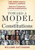 Toward a Model of Constitutions: How Human Rights, Lincoln's Address, and Berlin's Liberties Explain Democracies - Hardcover