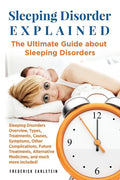 Sleeping Disorder Explained: The Ultimate Guide about Sleeping Disorders - Paperback