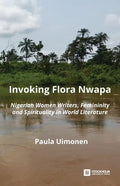 Invoking Flora Nwapa: Nigerian women writers, femininity andspirituality in world literature - Paperback