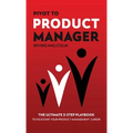 Pivot To Product Manager: The Ultimate 3-Step Playbook To Kickstart Your Product Management Career - Hardcover