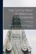 The "Little Way" of Spiritual Childhood: According to the Life and Writings of Blessed Thérèse De L'Enfant Jésus - Paperback