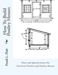 How To Build Poultry Houses: Plans and Specifications For Practical Chicken and Poultry Houses - Paperback