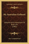 My Australian Girlhood: Sketches And Impressions Of Bush Life (1902) - Paperback
