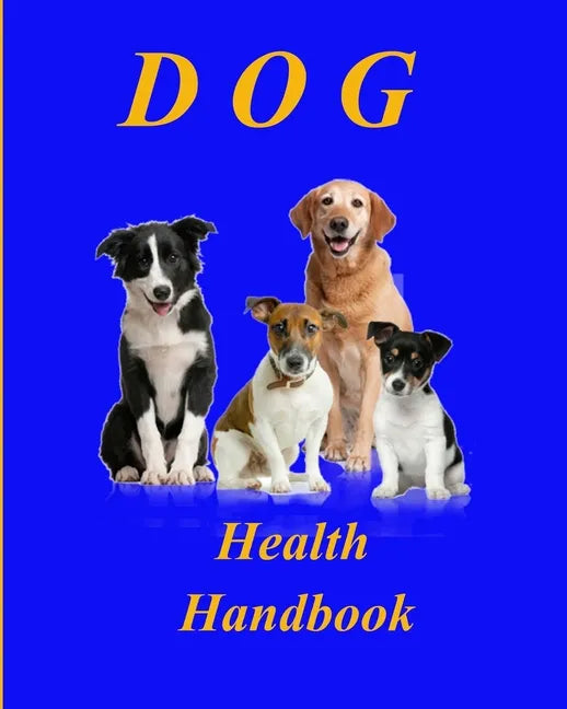 Dog Health Handbook.: An Organiser; a reference; a guide; a record; an inspiration, and a useful tool for every dog owner. - Paperback