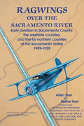 Ragwings Over The Sacramento River: Early aviation in Sacramento County, the westside counties, and the far northern counties of the Sacramento Valley - Paperback