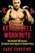 Kettlebell Workouts: One Kettlebell 100 Exercises - The Superior Soviet Approach To Absolute Fitness; Kettlebell Workouts And Kettlebell Training - Paperback
