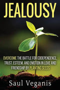Jealousy: Overcome the Battle for Codependence, Trust, Esteem, and Emotion in Love and Friendships by Planting Seeds - Paperback