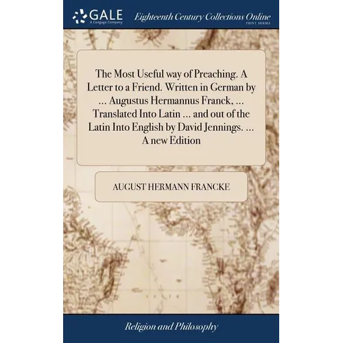 The Most Useful way of Preaching. A Letter to a Friend. Written in German by ... Augustus Hermannus Franck, ... Translated Into Latin ... and out of t - Hardcover