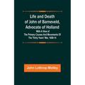 Life and Death of John of Barneveld, Advocate of Holland: with a view of the primary causes and movements of the Thirty Years' War, 1609-14 - Paperback