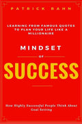 Mindset of Success - How Highly Successful People Think about Goal Setting - Learning from Famous Quotes to Plan Your Life like a Millionaire - Paperback