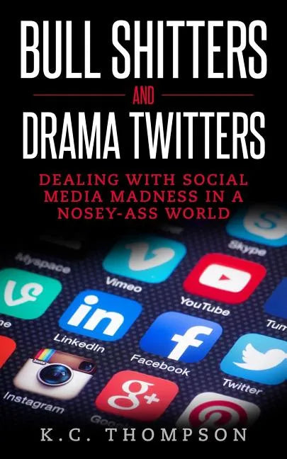 Bull Shitters And Drama Twitters: Dealing With Social Media Madness In A Nosey-Ass World - Paperback