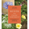 Weeds of the Pacific Northwest: 368 Unwanted Plants and How to Control Them - Paperback