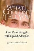 What I Couldn't Tell You: One Man's Struggle with Opioid Addiction - Paperback
