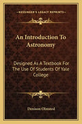 An Introduction To Astronomy: Designed As A Textbook For The Use Of Students Of Yale College - Paperback
