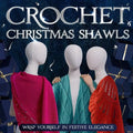 Crochet Christmas Shawls: Wrap Yourself in Festive Elegance: Crochet Shawl Patterns - Paperback