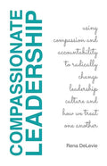 Compassionate Leadership; Using Compassion and Accountability to Radically Change Leadership Culture and How We Treat One Another - Paperback