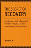 The Secret of Recovery: An Enlightened Guide to Transcending the Pitfalls of Trauma, Addiction, Codependency and Life in General - Paperback