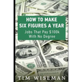 How to Make Six Figures a Year: Jobs That Pay $100k with No Degree - Paperback