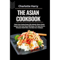 The Asian Cookbook: Explore Asian Cooking Recipes With Authentic Chinese Cuisine, Japanese Street Food, Korean BBQ Recipes, Thai Vegan Des - Paperback