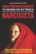 Matriarcado Narcisista: Tu madre no es tóxica, está enferma del Trastorno de la Personalidad Narcisista - Paperback