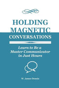 Holding Magnetic Conversations: Learn to Be a Master Communicator in Just Hours - Paperback