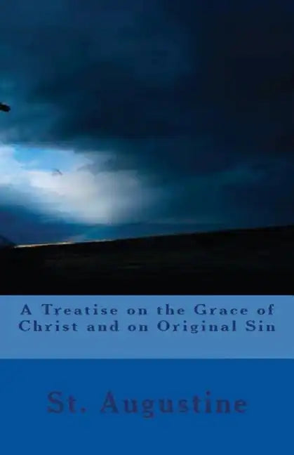 A Treatise on the Grace of Christ and on Original Sin - Paperback