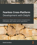 Fearless Cross-Platform Development with Delphi: Expand your Delphi skills to build a new generation of Windows, web, mobile, and IoT applications - Paperback