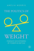 The Politics of Weight: Feminist Dichotomies of Power in Dieting - Hardcover