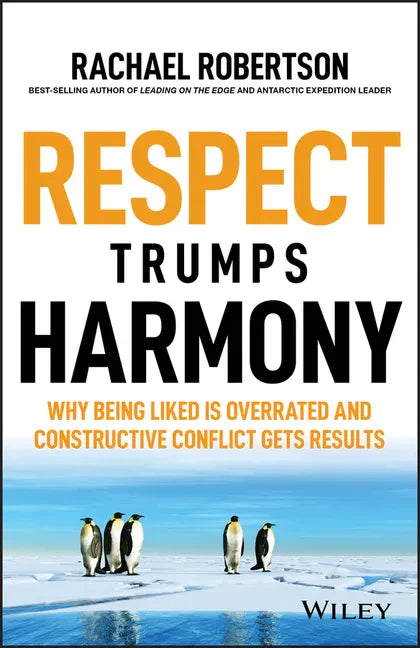 Respect Trumps Harmony: Why Being Liked Is Overrated and Constructive Conflict Gets Results - Paperback