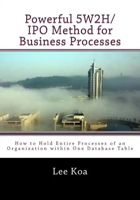 Powerful 5W2H/IPO Method for Business Pocesses: How to hold entire processes of an organization within one database table? - Paperback