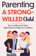 Parenting a Strong-Willed Child: How to Effectively Raise High Spirited Children or Toddlers - Paperback